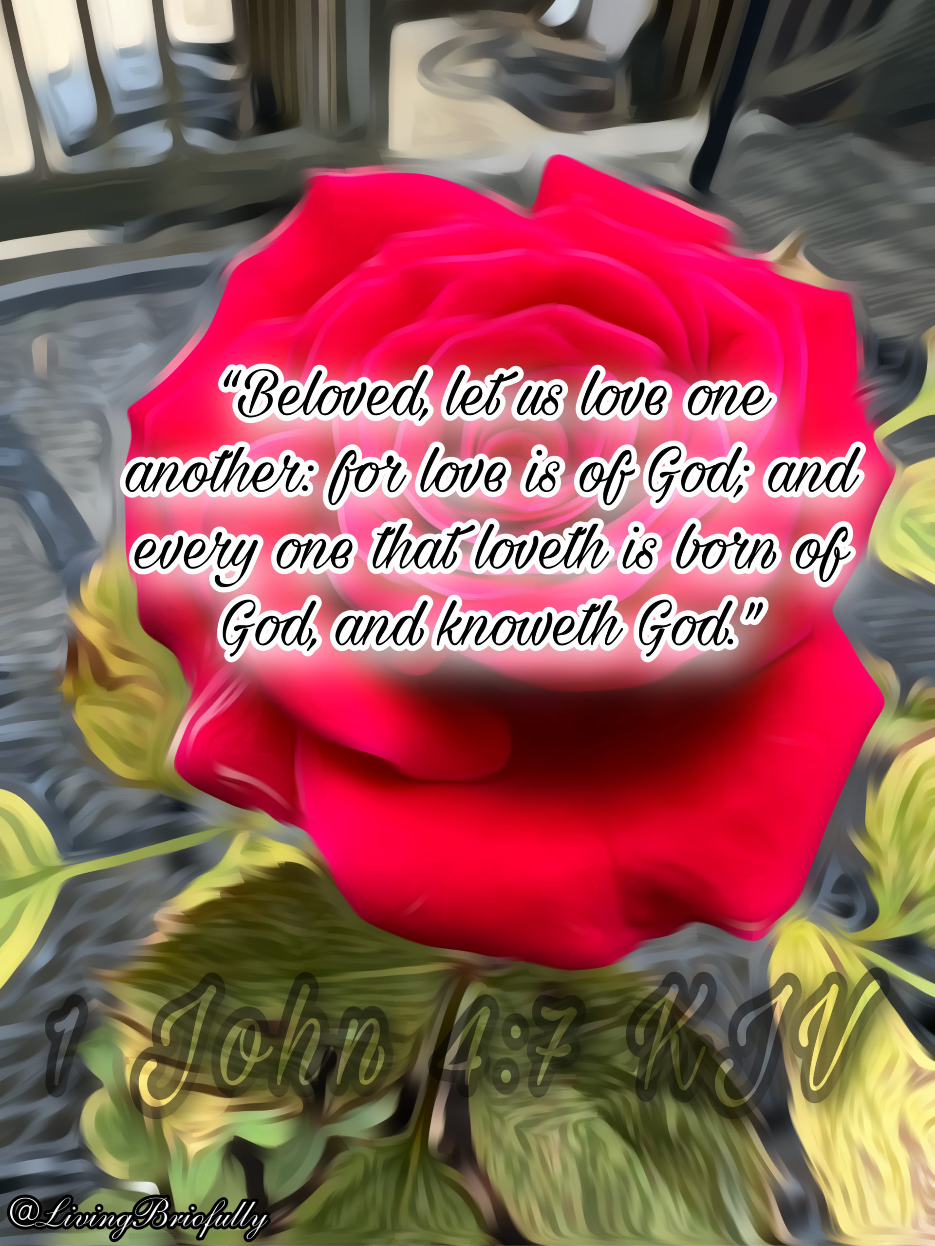"Beloved, let us love one another: for love is of God; and every one that loveth is born of God, and knoweth God." 1 John 4:7