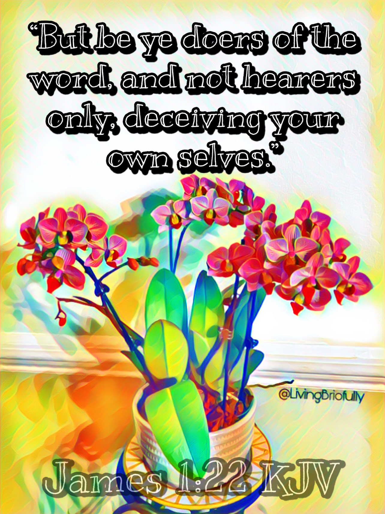 "But be ye doers of the word, and not hearers only, deceiving your own selves." James 1:22 KJV
