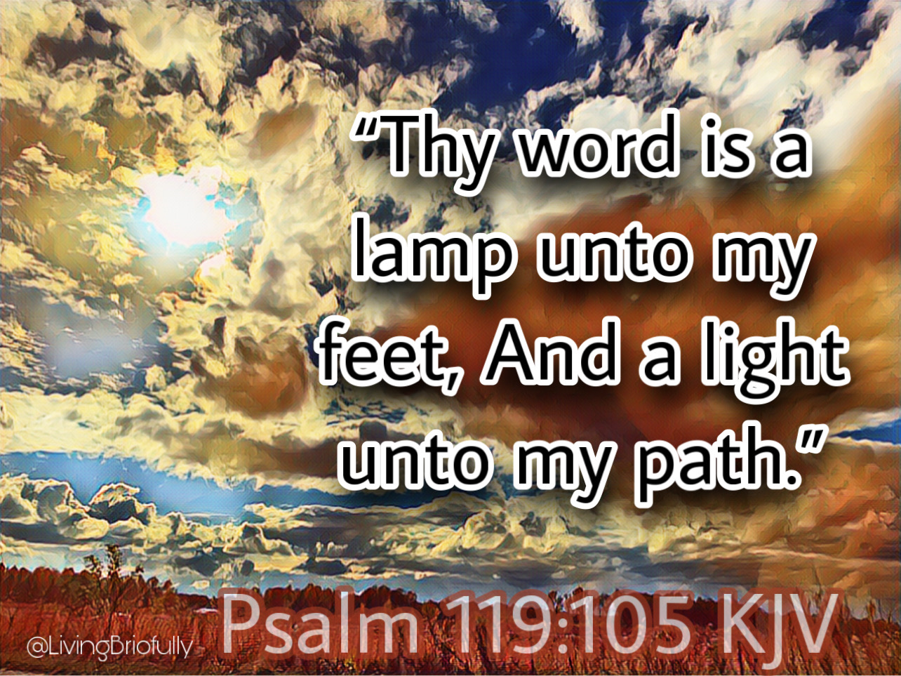 "Thy word is a lamp unto my feet, And a light unto my path." Psalm 119:105 KJV